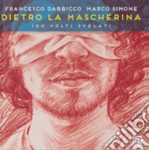 Dietro la mascherina. 100 volti svelati. Ediz. illustrata libro di Dabbicco Francesco; Simone Marco; Falciani F. (cur.)