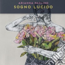 Sogno lucido. Ediz. illustrata libro di Paolino Arianna; Falciani F. (cur.)