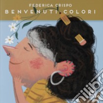 Benvenuti colori. Ediz. illustrata libro di Crispo Federica; Falciani F. (cur.)