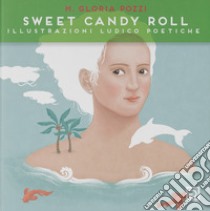 Sweet Candy Roll. Illustrazioni ludico poetiche. Ediz. illustrata libro di Pozzi Gloria; Falciani F. (cur.)