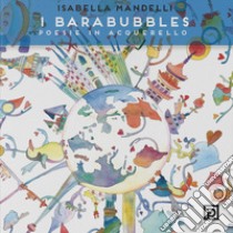 I Barabubbles. Poesie in acquerello. Ediz. illustrata libro di Mandelli Isabella; Falciani F. (cur.)