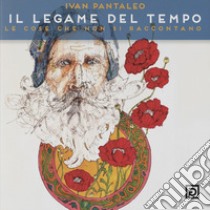 Il legame del tempo. Le cose che non si raccontano. Ediz. a colori libro di Pantaleo Ivan; Falciani F. (cur.)