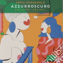 Azzurroscuro ed altri colori. Ediz. illustrata libro di Romagnolo Sofia; Falciani F. (cur.)