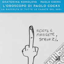 L'oroscopo di Paolo Cocks. La raccolta di tutte le cagate del 2021. Ediz. a colori libro di Cocks Paolo; Falciani F. (cur.)