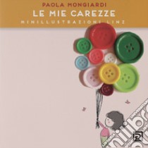 Le mie carezze. Minillustrazioni Linz libro di Mongiardi Paola; Falciani F. (cur.)