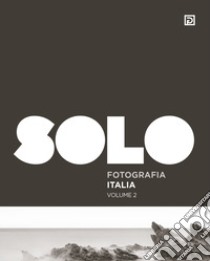 SOLO Fotografia Italia. Ediz. illustrata. Vol. 2 libro di Falciani F. (cur.)