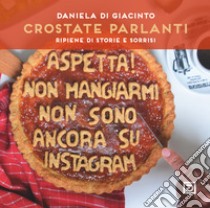 Crostate parlanti. Farcite di storie e sorrisi libro di Di Giacinto Daniela; Falciani F. (cur.)