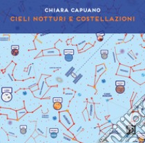 Cieli notturni e costellazioni. Ediz. illustrata libro di Capuano Chiara; Falciani F. (cur.)