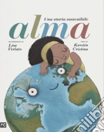 Alma. Una storia sostenibile. Ediz. a colori libro di Kerstin Cristina; Falciani F. (cur.)