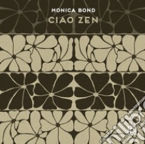 Ciao Zen. Ediz. illustrata libro di Bond Monica; Falciani F. (cur.)