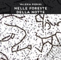 Nelle foreste della notte. Ediz. illustrata libro di Pierini Valeria; Falciani F. (cur.)