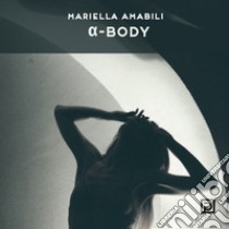 a-body. Ediz. illustrata libro di Amabili Mariella; Falciani F. (cur.)