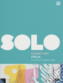 SOLO Street art. Ediz. illustrata. Vol. 1 libro di Vigni Alessio; Ballario N. (cur.)