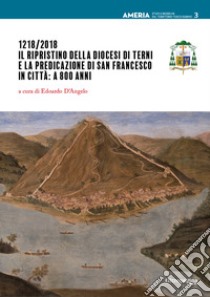 1218/2018. Il ripristino della Diocesi di Terni e la predicazione di san Francesco in città: a 800 anni libro di D'Angelo E. (cur.)