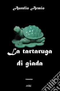 La tartaruga di giada libro di Armio Aurelio