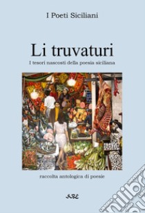 Li truvaturi. Tesori nascosti della poesia siciliana libro di I Poeti Siciliani