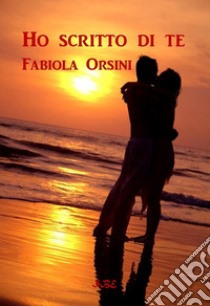 Ho scritto di te libro di Orsini Fabiola