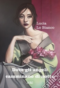 Dove gli angeli camminano di notte libro di Lo Bianco Lucia