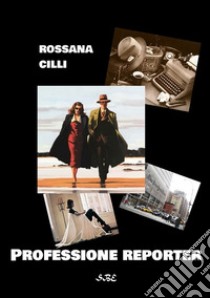 Professione reporter libro di Cilli Rossana