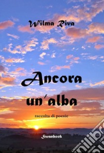 Ancora un'alba libro di Riva Wilma