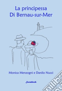 La principessa di Bernau-sur-Mer libro di Menzogni Monica; Nucci Danilo