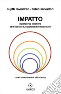 Impatto. Il percorso interiore che libera il tuo potenziale innovativo libro di Ravindran Sujith; Salvadori Fabio