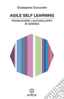 Agile self learning. Promuovere l'autosviluppo in azienda libro di Cuccurullo Giuseppina