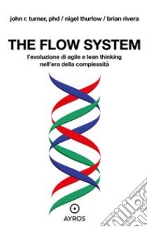 The flow system. L'evoluzione di agile e lean thinking nell'era della complessità libro di Rivera Brian; Thurlow Nigel; Turner John R.