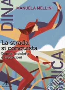 La strada si conquista. Donne, biciclette e rivoluzioni libro di Mellini Manuela