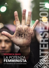 La potenza femminista. O il desiderio di cambiare tutto libro di Gago Verónica