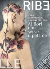 Ai fiori non serve il pettine libro di Santambrogio Ilaria; Gellona Marina