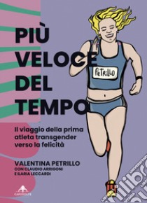 Più veloce del tempo. Il viaggio della prima atleta transgender verso la felicità libro di Petrillo Valentina; Arrigoni C. (cur.); Leccardi I. (cur.)