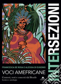 Voci amefricane. Contesti, testi e concetti dal Brasile. Lessico e antologia libro di De Rosa Francesca; Di Eugenio Alessia