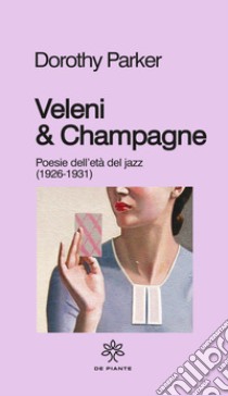 Veleni & champagne. Poesie dell'età del jazz (1926-1931) libro di Parker Dorothy