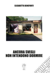 Ancora svegli non intendono dormire libro di Beneforti Elisabetta