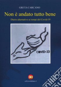 Non è andato tutto bene. Diario alternativo ai tempi del Covid-19 libro di Carcano Greta