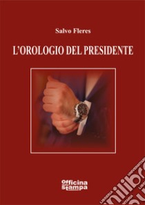 L'orologio del presidente libro di Fleres Salvo