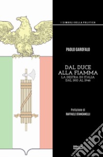 Dal duce alla Fiamma. La Destra in Italia dal 1910 al 1946. Ediz. integrale libro di Garofalo Paolo