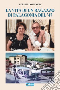 La vita di un ragazzo di Palagonia del '47 libro di D'Aviri Sebastiano