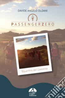 PassengerZero. Ripartire dal Cammino libro di Oldani Davide Angelo