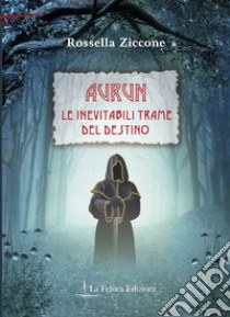 Le inevitabili trame del destino. Aurun libro di Ziccone Rossella