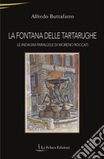 La Fontana delle Tartarughe. Le indagini parallele di Moreno Roccati libro di Buttafarro Alfredo
