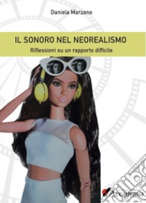 Il sonoro nel Neorealismo. Riflessioni su un rapporto difficile libro di Marzano Daniela