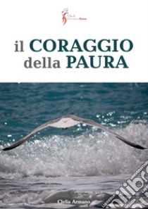 Il coraggio della paura libro di Armano Clelia