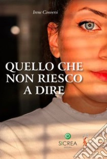 Quello che non riesco a dire libro di Conversi Irene