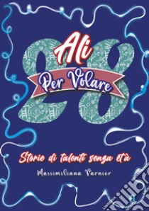 28 ali per volare. Storie di talenti senza età libro di Varnier Massimiliana