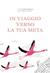 In viaggio verso la tua meta libro di Pradella Ilaria