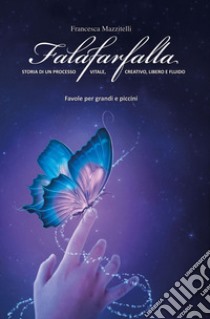 Falafarfalla. Storia di un processo vitale, creativo, libero e fluido libro di Mazzitelli Francesca