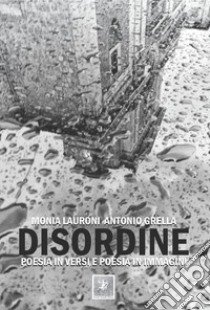 Disordine. Poesia in versi e poesia in immagini. Nuova ediz. libro di Lauroni Monia