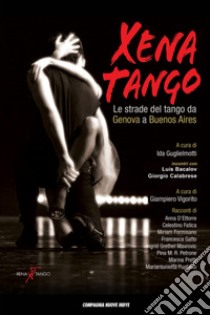 Xena Tango. Le strade del tango da Genova a Buenos Aires libro di Guglielmotti Ida; Vigorito Giampietro